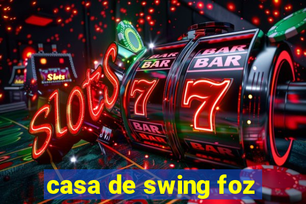 casa de swing foz